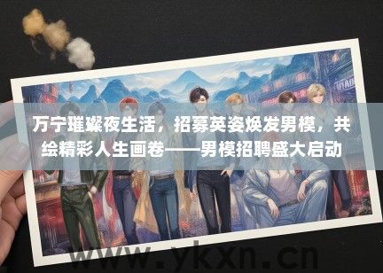 万宁璀璨夜生活，招募英姿焕发男模，共绘精彩人生画卷——男模招聘盛大启动