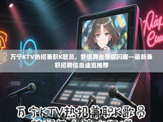 万宁KTV热招兼职K歌员，梦想舞台等你闪耀—最新兼职招聘信息速览推荐